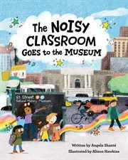 The Noisy Classroom Goes to the Museum cover image