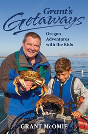 Grant's getaways : Oregon adventures with the kids cover image