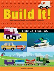 Build it! things that go : make supercool models with your LEGO classic set : things that go cover image