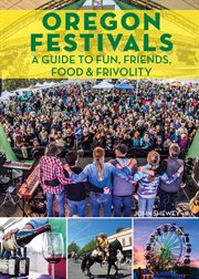 Oregon festivals : a guide to fun, friends, food, and frivolity cover image