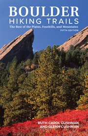 Boulder hiking trails : the best of the plains, foothills and mountains cover image