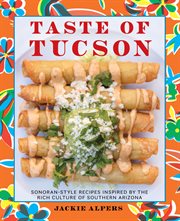 Taste of tucson. Sonoran-Style Recipes Inspired by the Rich Culture of Southern Arizona cover image