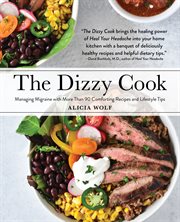 The dizzy cook. Managing Migraine with More Than 90 Comforting Recipes and Lifestyle Tips cover image