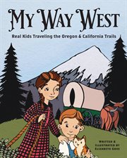 My way west : real kids traveling the Oregon and California trails cover image