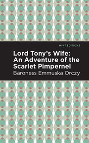 Lord tony's wife. An Adventure of the Scarlet Pimpernel cover image