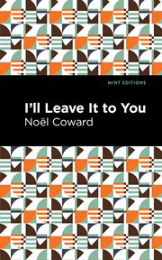 "I'll leave it to you"; : a light comedy in three acts cover image