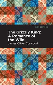 The grizzly king. A Romance of the Wild cover image