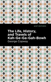 The life, history and travels of Kah-ge-ga-gah-Bowh cover image