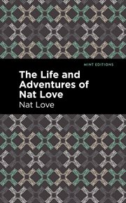 Life and adventures of Nat Love : better known in the cattle country as "Deadwood Dick," by himself; a true history of slavery days, life on the great cattle ranges ... based on facts, and personal experiences of the author cover image