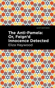 The anti-pamela. ;Or, Feign'd Innocence Detected cover image
