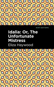 Idalia : or, the unfortunate mistress. A novel. Part II. and III. Written by Mrs. Eliza Haywood cover image
