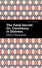 The fatal secret. Or, Constancy in Distress cover image