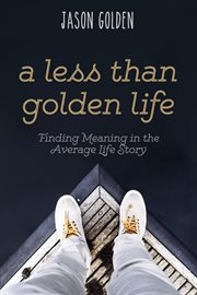 A less than golden life. Finding Meaning in the Average Life Story cover image