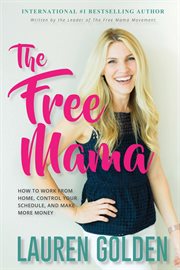 The free mama : how to work from home, control your schedule, and make more money cover image