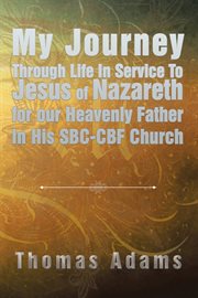 My journey through life in service to jesus of nazareth for our heavenly father in his sbc-cbf ch cover image