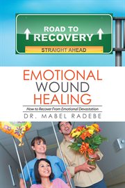 Emotional wound healing : how to recover from emotional devastation cover image