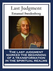 The last judgment: a translation from the Latin of two works by Emanuel Swedenborg : De ultimo judicio and Continuatio de ultimo judicio cover image