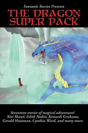 Fantastic stories present the dragon super pack. Seventeen Stories of Magical Adventures! cover image