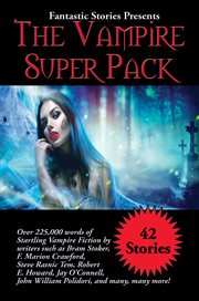 Fantastic stories presents the vampire super pack. Over 225,000 words of startling Vampire fiction by writers such as Bram Stoker, F. Marion Crawford, cover image