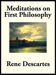 Meditations on first philosophy : with selections from the objections and replies cover image