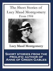 The short stories of lucy maud montgomery. From 1904 cover image