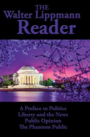 The walter lippmann reader. A Preface to Politics; Liberty and the News; Public Opinion; The Phantom Public cover image