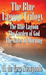 The blue lagoon trilogy. The Blue Lagoon, The Garden of God, The Gates of Morning cover image