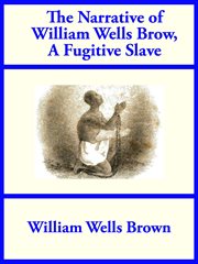 The narrative of William Wells Brown : a fugitive slave cover image