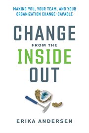 Change From the Inside Out : Making You, Your Team, and Your Organization Change-capable cover image