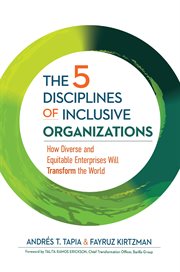 The 5 Disciplines of Inclusive Organizations : How Diverse and Equitable Enterprises Will Transform the World cover image