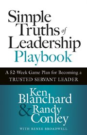 Simple Truths of Leadership Playbook : A 52-week Game Plan for Becoming a Trusted Servant Leader cover image