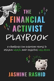 The Financial Activist Playbook : 8 Strategies for Everyday People to Reclaim Wealth and Collective Well-being cover image