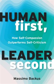 Human First, Leader Second : How Self-compassion Outperforms Self-criticism cover image