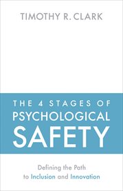 The 4 Stages of Psychological Safety : Defining the Path to Inclusion and Innovation cover image