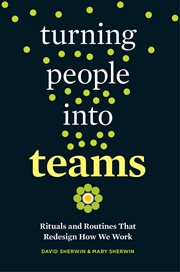 Turning People Into Teams : Rituals and Routines That Redesign How We Work cover image