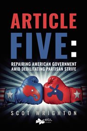 Article five : Repairing American Government Amid Debilitating Partisan Strife cover image