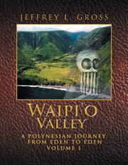 Waipi'o valley, volume 1. A Polynesian Journey from Eden to Eden cover image