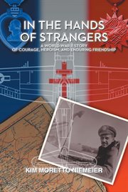 In the hands of strangers : a World War II story of courage, heroism, and enduring friendship cover image
