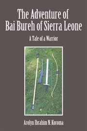 The adventure of bai bureh of sierra leone. A Tale of a Warrior cover image
