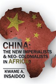 China: the new imperialists & neo- colonialists in africa? cover image