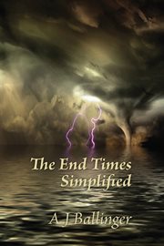 The end times simplified : an overview of how the last days of human history may unfold cover image