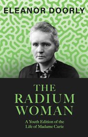 The radium woman : a youth edition of the life of Madam Curie cover image