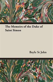The memoirs of the Duke of Saint-Simon : on the reign of Louis XIV and the regency cover image