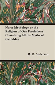 Norse mythology or the religion of our forefathers containing all the myths of the eddas cover image