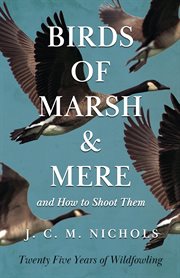 Birds of marsh and mere and how to shoot them - twenty five years of wildfowling cover image