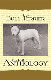 The bull terrier - a dog anthology (a vintage dog books breed classic) cover image