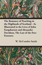 The romance of poaching in the highlands of scotland - as illustrated in the lives of john farquh cover image