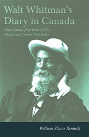 Walt Whitman's diary in Canada. With extracts from other of his diaries and literary note-books cover image