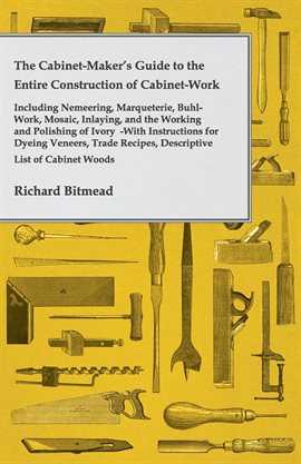 Cover image for The Cabinet-Maker's Guide to the Entire Construction of Cabinet-Work - Including Nemeering, Marqu