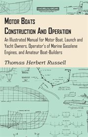 Motor Boats - Construction and Operation : An Illustrated Manual for Motor Boat, Launch and Yacht Owners, Operators of Marine Gasolene Engines, cover image